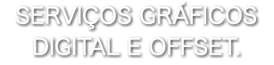 SERVIÇOS GRÁFICOS DIGITAL E OFFSET.
